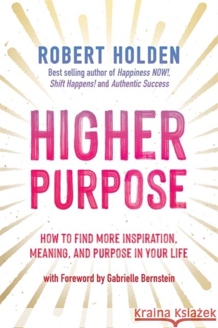 Higher Purpose: How to Find More Inspiration, Meaning and Purpose in Your Life Robert, PH. D Holden 9781788177511 Hay House UK Ltd - książka