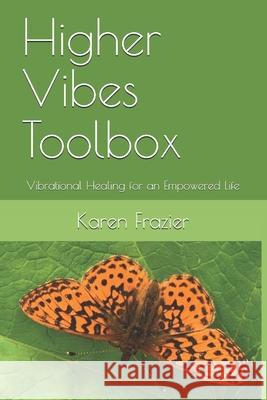 Higher Vibes Toolbox: Vibrational Healing for an Empowered Life Karen Frazier 9780692896259 Afterlife Publishing - książka