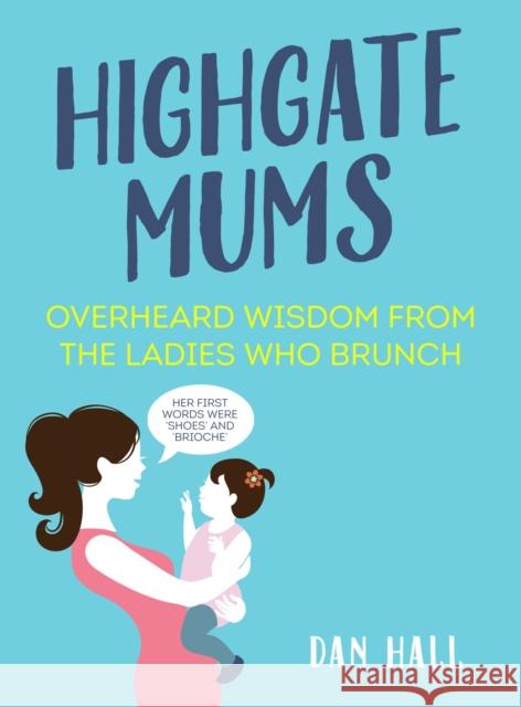 Highgate Mums : Overheard Wisdom from Ladies Who Brunch Hall, Dan 9781786490766  - książka