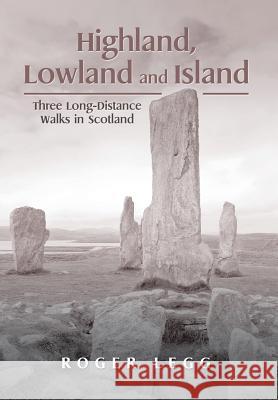 Highland, Lowland and Island: Three Long-Distance Walks in the Scotland Roger Legg 9781514464083 Xlibris - książka