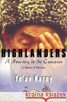 Highlanders: A Journey to the Caucasus in Quest of Memory Yo'av Karny 9780374528126 Farrar Straus Giroux - książka