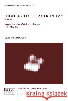 Highlights of Astronomy: As Presented at the Xxth General Assembly of the Iau, 1988 McNally, Derek 9780792302810 Springer - książka