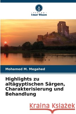 Highlights zu altägyptischen Särgen, Charakterisierung und Behandlung M. Megahed, Mohamed 9786208489076 Verlag Unser Wissen - książka