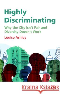 Highly Discriminating: Why the City Isn't Fair and Diversity Doesn't Work Ashley, Louise 9781529209648 Bristol University Press - książka