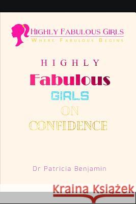 Highly Fabulous Girls: on CONFIDENCE Benjamin, Dr Patricia 9781791865528 Independently Published - książka