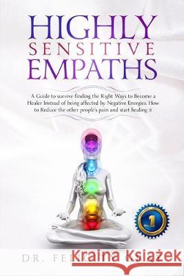 Highly Sensitive Empaths: A Guide to survive finding the Right Ways to Become a Healer Instead of being affected by Negative Energies. How to Re Felicity Gray 9781693009945 Independently Published - książka