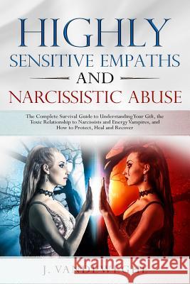 Highly Sensitive Empaths and Narcissistic Abuse: The Complete Survival Guide to Understanding Your Gift, the Toxic Relationship to Narcissists and Ene J. Vandeweghe 9781093497465 Independently Published - książka