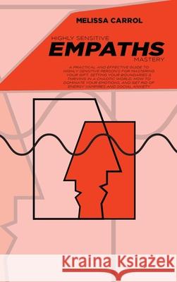 Highly Sensitive Empaths Mastery: A Practical And Effective Guide To Highly Sensitive Person's for Mastering Your Gift, Setting Your Boundaries & Thri Melissa Carrol 9781802020120 Melissa Carrol - książka