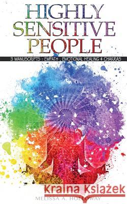 Highly Sensitive People: 3 Manuscripts: Empath, Emotional Healing & Chakras Melissa Anna Holloway 9781978094192 Createspace Independent Publishing Platform - książka