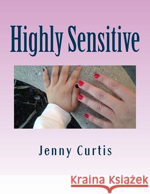 Highly Sensitive: Poetical Explorations of a Decade of Narcissistic Abuse Jennifer Curtis 9781533678836 Createspace Independent Publishing Platform - książka