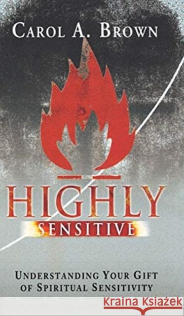 Highly Sensitive: Understanding Your Gift of Spiritual Sensitivity Carol Brown 9780768412468 Destiny Image Incorporated - książka