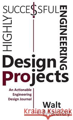 Highly Successful Engineering Design Projects: Keys to Staying on Budget, on Time, Every Time Walt Maclay 9781616993238 Thinkaha - książka