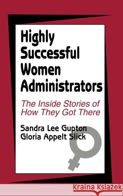 Highly Successful Women Administrators: The Inside Stories of How They Got There Gupton, Sandra L. 9780803962040 Corwin Press Inc - książka