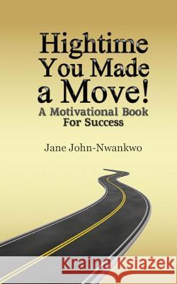 Hightime You Made a Move!: A motivational book for success John-Nwankwo, Jane 9781497343573 Createspace - książka