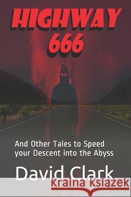 Highway 666: And Other Tales to Speed Your Descent Into the Abyss David Clark 9781983332487 Independently Published - książka