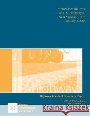 Highway Accident Report: Motorcoach Rollover on U.S. Highway 59 Near Victoria, Texas January 2, 2008 National Transportation Safet 9781514695364 Createspace - książka