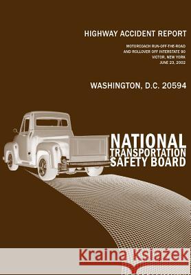 Highway Accident Report: Motorcoach Run-off-the-Roadand Rollover off Interstate 90 Victor, New YorkJune 23, 2002 National Transportation Safety Board 9781494893576 Createspace - książka