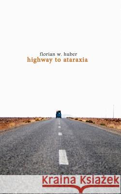 Highway to Ataraxia: Weil das Leben nie ruhig genug ist Huber, Florian W. 9783735788023 Books on Demand - książka