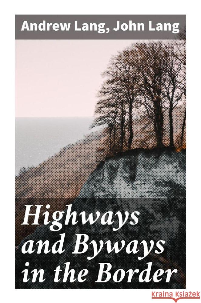 Highways and Byways in the Border Lang, Andrew, Lang, John 9788027291984 Good Press - książka