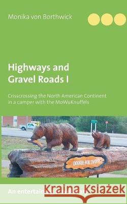 Highways and Gravel Roads I: Crisscrossing the North American Continent in a Camper Von Borthwick, Monika 9783752825473 Books on Demand - książka