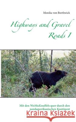 Highways and Gravel Roads I: Mit den WoMuKnuffels quer durch den nordamerikanischen Kontinent Von Borthwick, Monika 9783751932417 Books on Demand - książka