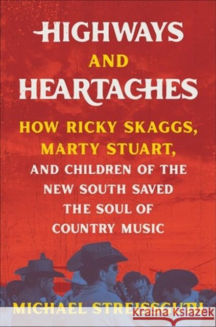 Highways and Heartaches: How Ricky Skaggs, Marty Stuart, and Children of the New South Saved the Soul of Country Music Michael Streissguth 9780306826108 Hachette Books - książka