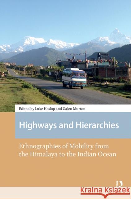 Highways and Hierarchies: Ethnographies of Mobility from the Himalaya to the Indian Ocean Luke Heslop Galen Murton 9781041180883 Routledge - książka