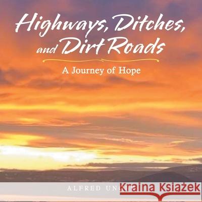 Highways, Ditches, and Dirt Roads: A Journey of Hope Alfred Unger 9781664250703 WestBow Press - książka