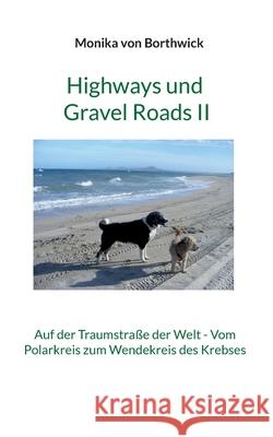 Highways und Gravel Roads II: Auf der Traumstraße der Welt - Vom Polarkreis zum Wendekreis des Krebses Von Borthwick, Monika 9783755723912 Books on Demand - książka