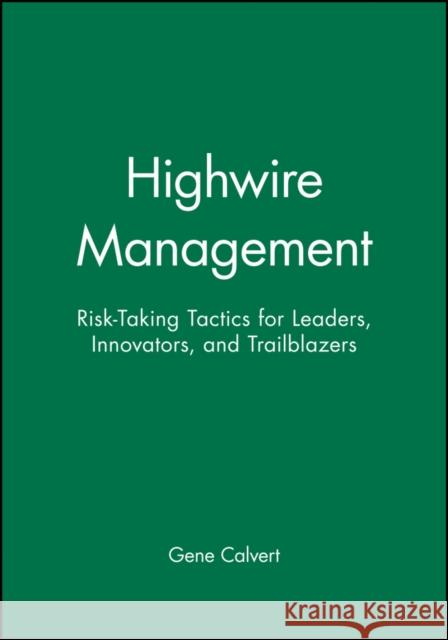 Highwire Management: Risk-Taking Tactics for Leaders, Innovators, and Trailblazers Calvert, Gene 9780470639481 John Wiley & Sons - książka