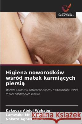 Higiena noworodków wsród matek karmiacych piersia Abdul Wahabu, Kakooza, Melat Linda, Lamwaka, Agnes Anitah, Nakato 9786136409368 Wydawnictwo Nasza Wiedza - książka