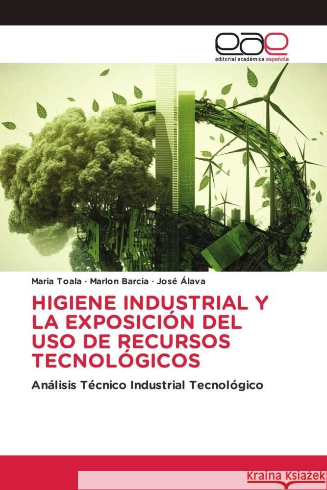 HIGIENE INDUSTRIAL Y LA EXPOSICIÓN DEL USO DE RECURSOS TECNOLÓGICOS Toala, Maria, Barcia, Marlon, Alava, José 9786202125611 Editorial Académica Española - książka