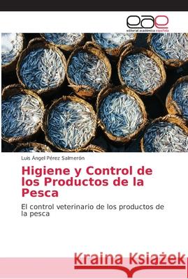 Higiene y Control de los Productos de la Pesca Pérez Salmerón, Luis Ángel 9786202147347 Editorial Académica Española - książka