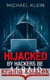 Hijacked By Hackers Be Afraid: Be very, Very Afraid Klein, Michael 9781539525080 Createspace Independent Publishing Platform