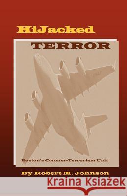 HiJacked TERROR: Boston's Counter-Terrorism Unit Johnson, Robert M. 9781480236790 Createspace - książka