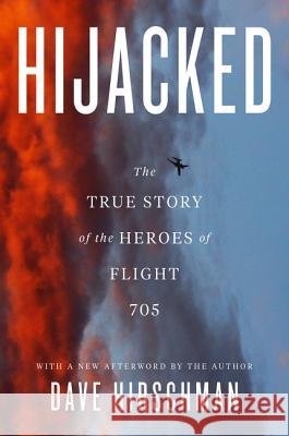 Hijacked: The True Story of the Heroes of Flight 705 Dave Hirschman 9780062824288 William Morrow & Company - książka