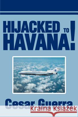 Hijacked to Havana! Cesar Guerra 9780595254125 Writers Club Press - książka