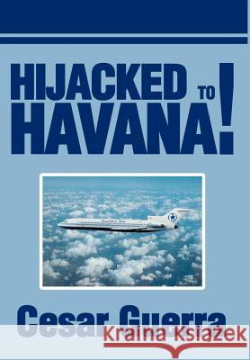 Hijacked to Havana! Cesar Guerra 9780595651573 Writers Club Press - książka