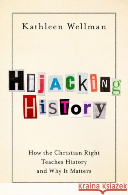 Hijacking History: How the Christian Right Teaches History and Why It Matters Wellman, Kathleen 9780197579237 Oxford University Press, USA - książka