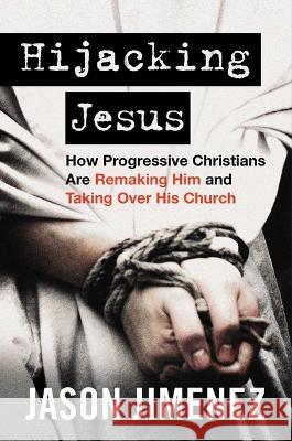 Hijacking Jesus: How Progressive Christians Are Remaking Him and Taking Over His Church Jason Jimenez 9781684514083 Salem Books - książka