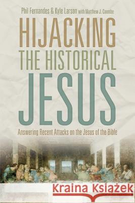 Hijacking the Historical Jesus: Answering Recent Attacks on the Jesus of the Bible Dr Phil Fernandes Kyle Larson Matthew Coombe 9781478212522 Createspace - książka