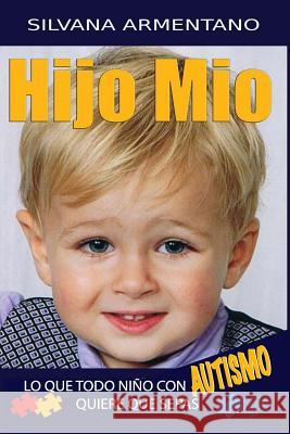 HIJO MIO. lo que todo niño con autismo quiere que sepas: Autismo Armentano, Silvana 9781980647348 Independently Published - książka