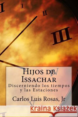 Hijos de Issachar: Discerniendo los tiempos y las Estaciones Rosas Jr, Carlos Luis 9781546705543 Createspace Independent Publishing Platform - książka