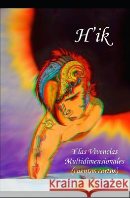 H'ik: Y las Vivencias Multidimensionales (cuentos cortos) Declert, Sand 9781545385517 Createspace Independent Publishing Platform - książka