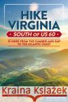 Hike Virginia South of Us 60: 51 Hikes from the Cumberland Gap to the Atlantic Coast Adkins, Leonard M. 9781634043502 Menasha Ridge Press