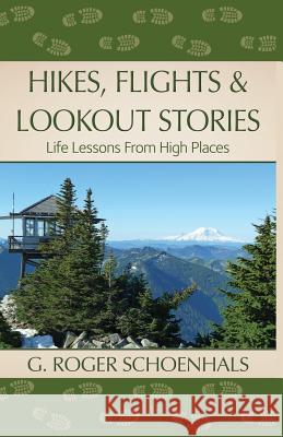 Hikes, Flights & Lookout Stories: Life Lessons from High Places G Roger Schoenhals 9781683140580 Redemption Press - książka