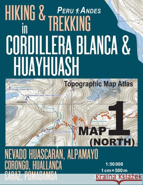Hiking & Trekking in Cordillera Blanca & Huayhuash Map 1 (North) Nevado Huascaran, Alpamayo, Corongo, Huallanca, Caraz, Pomabamba Topographic Map Atla Sergio Mazitto 9781985848788 Createspace Independent Publishing Platform - książka