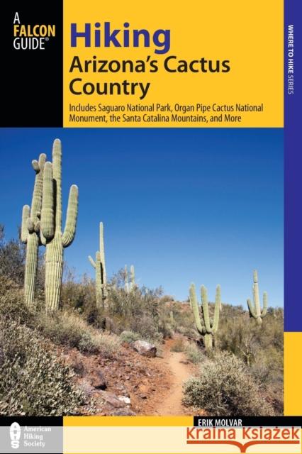 Hiking Arizona's Cactus Country: Includes Saguaro National Park, Organ Pipe Cactus National Monument, The Santa Catalina Mountains, And More, Third Ed Molvar, Erik 9780762782758 FalconGuide - książka