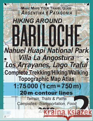 Hiking Around Bariloche Map 2 Nahuel Huapi National Park Villa La Angostura Los Arrayanes, Lago Traful Complete Trekking/Hiking/Walking Topographic Ma Sergio Mazitto 9781984045317 Createspace Independent Publishing Platform - książka