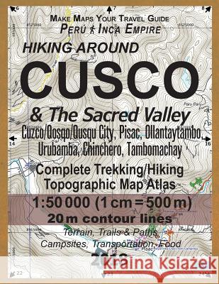 Hiking Around Cusco & The Sacred Valley Peru Inca Empire Complete Trekking/Hiking/Walking Topographic Map Atlas Cuzco/Qosqo/Qusqu City, Pisac, Ollanta Mazitto, Sergio 9781985724013 Createspace Independent Publishing Platform - książka